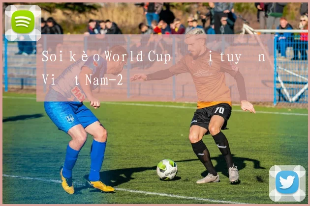 Soi kèo World Cup đội tuyển Việt Nam