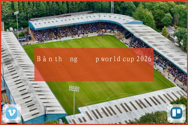 Bàn thắng đẹp world cup 2026