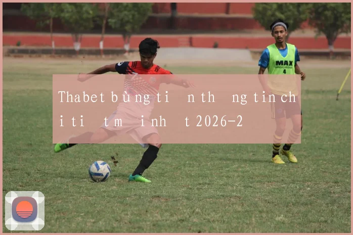 Thabet bùng tiền thông tin chi tiết mới nhất 2026