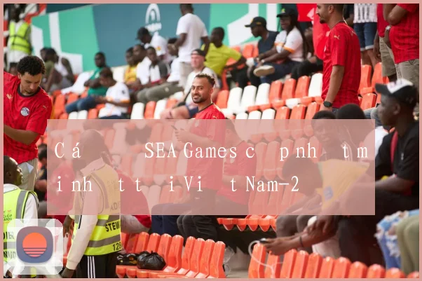Cá độ SEA Games cập nhật mới nhất tại Việt Nam