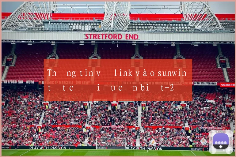 Thông tin về link vào sunwin tất cả điều cần biết