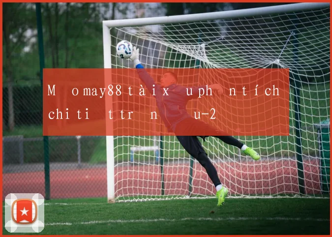 Mẹo may88 tài xỉu phân tích chi tiết trận đấu